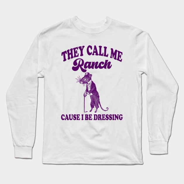 They Call Me Ranch, Cause I Be Dressing, Vintage Drawing T Shirt, Meme T Shirt, Sarcastic T Shirt, Unisex Long Sleeve T-Shirt by Hamza Froug